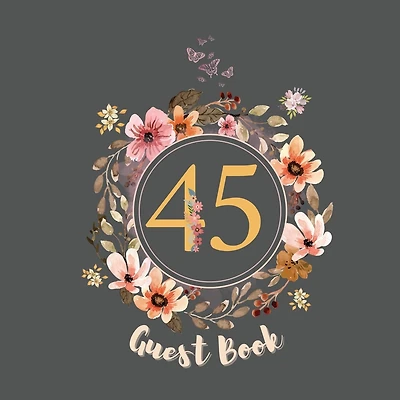 45th Guest Book Flowers: Fabulous For Your Party - Keepsake of Family and Friends Treasured Messages and Photos