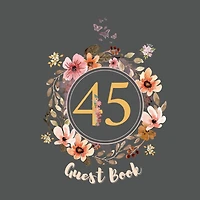 45th Guest Book Flowers: Fabulous For Your Party - Keepsake of Family and Friends Treasured Messages and Photos