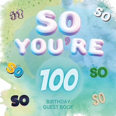 So You're 100 Birthday Guest Book: Fabulous For Your Birthday Party - Keepsake of Family and Friends Treasured Messages and Photos