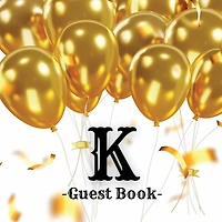 Initial Letter K Guest Book Gold Balloons: Fabulous For Your Party - Keepsake of Family and Friends Treasured Messages and Photos