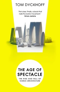The Age of Spectacle: Adventures in Architecture and the 21st-Century City