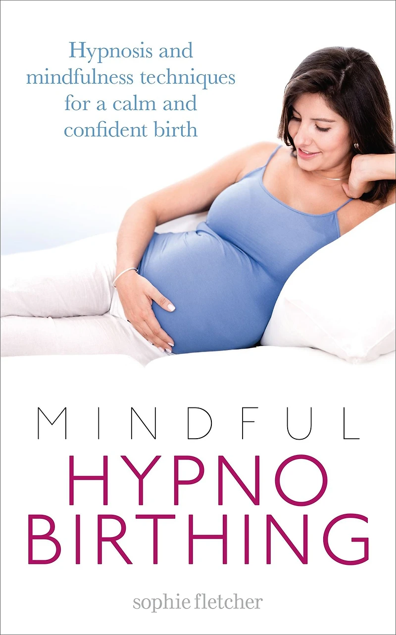 Mindful Hypnobirthing: Hypnosis and Mindfulness Techniques for a Calm Confident Birth