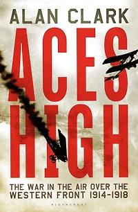 Aces High: the War Air over Western Front 1914-18