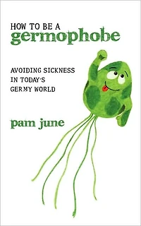 How To Be A Germophobe; Avoiding Sickness Today's Germy World