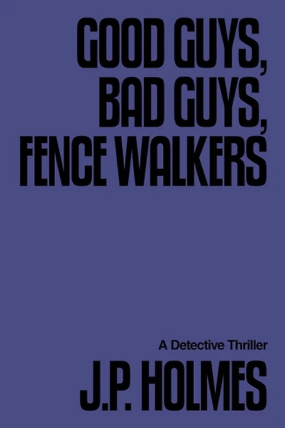Good Guys, Bad Guys, Fence Walkers: Detective Thriller