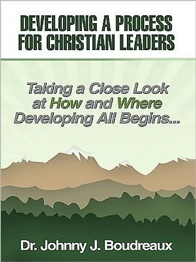 Developing a Process for Christian Leaders: Taking A Close Look At How And Where Developing All Begins ...