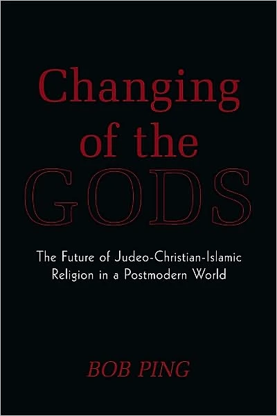 Changing of the Gods: The Future of Judeo-Christian-Islamic Religion in a Postmodern World