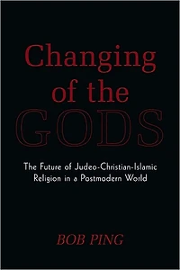 Changing of the Gods: The Future of Judeo-Christian-Islamic Religion in a Postmodern World