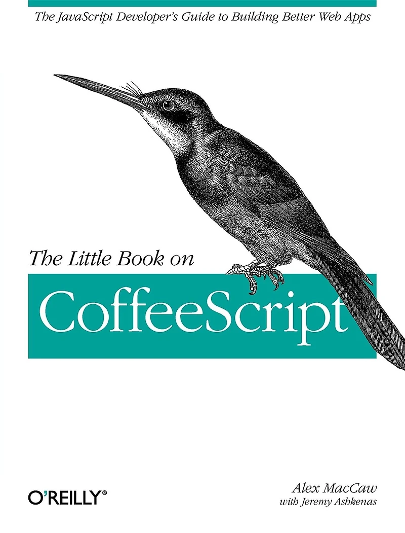 The Little Book on CoffeeScript: The JavaScript Developer's Guide to Building Better Web Apps