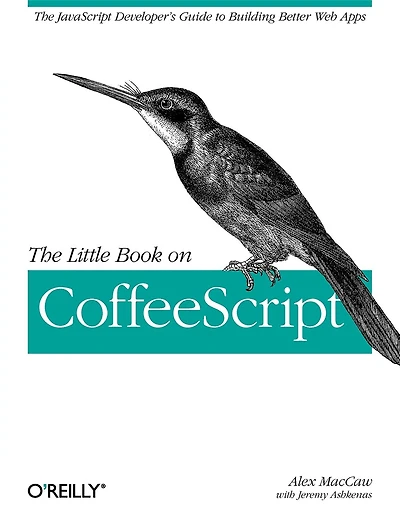 The Little Book on CoffeeScript: The JavaScript Developer's Guide to Building Better Web Apps