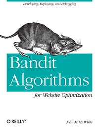 Bandit Algorithms for Website Optimization: Developing, Deploying, and Debugging