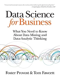 Data Science for Business: What You Need to Know about Mining and Data-Analytic Thinking