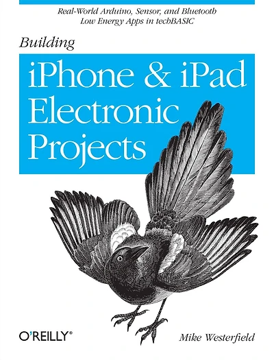 Building iPhone and iPad Electronic Projects: Real-World Arduino, Sensor, Bluetooth Low Energy Apps techBASIC