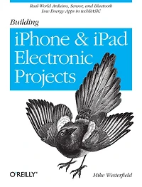 Building iPhone and iPad Electronic Projects: Real-World Arduino, Sensor, Bluetooth Low Energy Apps techBASIC