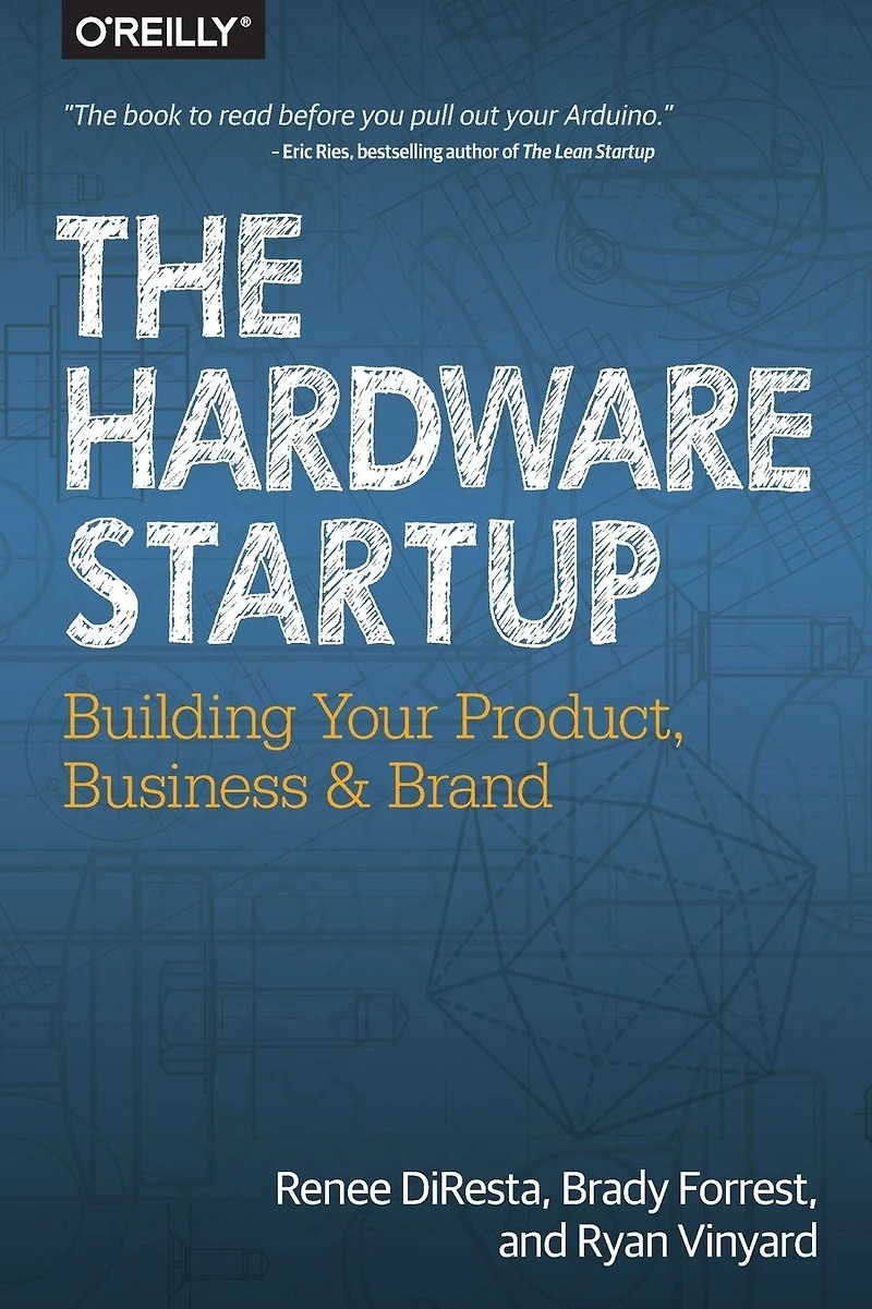 The Hardware Startup: Building Your Product, Business, and Brand