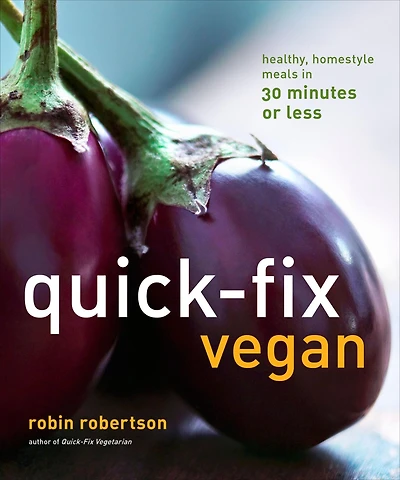 Quick-Fix Vegan: Healthy, Homestyle Meals 30 Minutes or Less