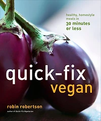 Quick-Fix Vegan: Healthy, Homestyle Meals 30 Minutes or Less