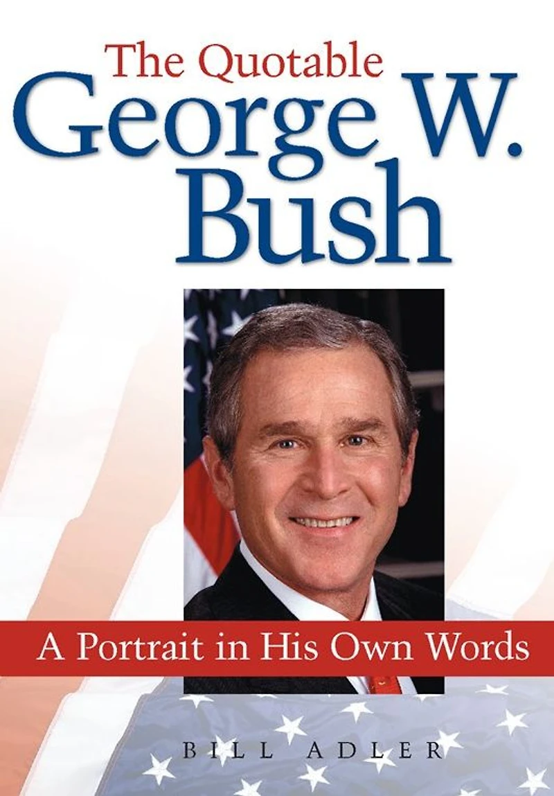The Quotable George W. Bush: A Portrait in His Own Words