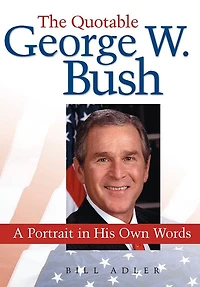 The Quotable George W. Bush: A Portrait in His Own Words