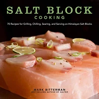 Salt Block Cooking: 70 Recipes for Grilling, Chilling, Searing, and Serving on Himalayan Blocks