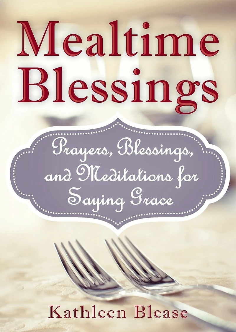 Mealtime Blessings: Prayers, Blessings, and Meditations for Saying Grace