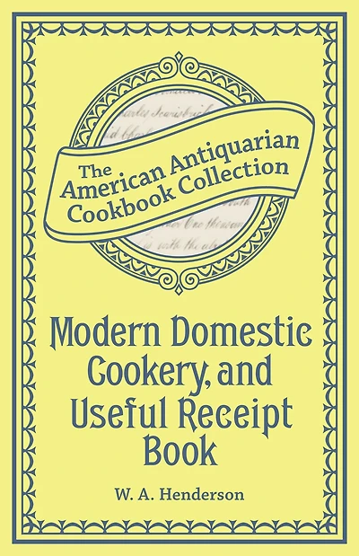 Modern Domestic Cookery, and Useful Receipt Book: Adapted for Families in the Middling and Genteel Ranks of Life