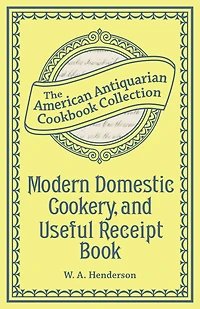 Modern Domestic Cookery, and Useful Receipt Book: Adapted for Families in the Middling and Genteel Ranks of Life