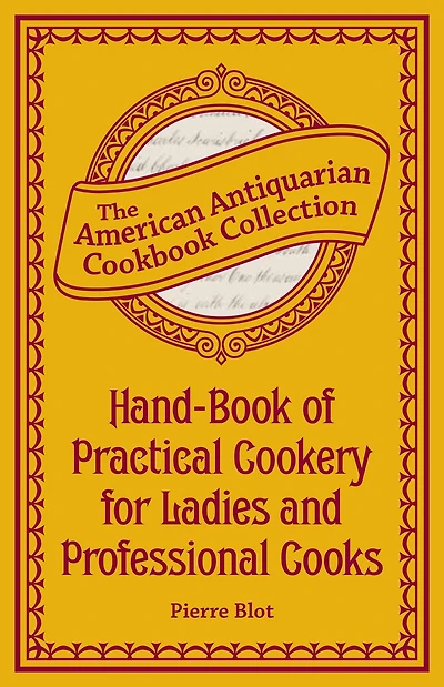 Hand-Book of Practical Cookery for Ladies and Professional Cooks: Containing the Whole Science Art Preparing Human Food