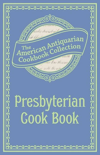 Presbyterian Cook Book: What the Brethren Eat and How the Sisters Prepare It