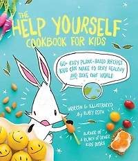 the Help Yourself Cookbook for Kids: 60 Easy Plant-Based Recipes Kids Can Make to Stay Healthy and Save Earth