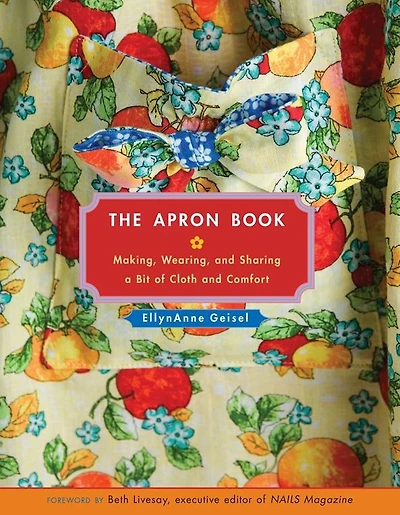 The Apron Book: Making, Wearing, and Sharing a Bit of Cloth and Comfort