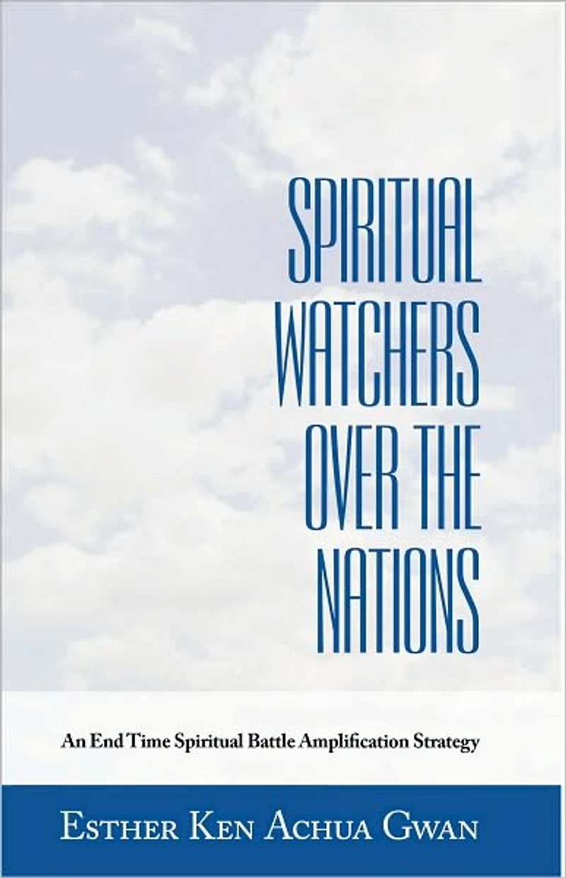 Spiritual Watchers Over the Nations: An End Time Spiritual Battle Amplification Strategy