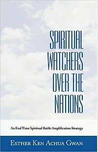 Spiritual Watchers Over the Nations: An End Time Spiritual Battle Amplification Strategy
