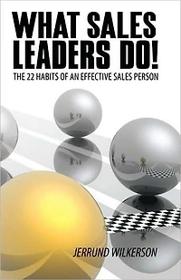 What Sales Leaders Do!: The 22 Habits of An Effective Sales Person