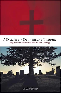 A Disparity in Doctrine and Theology: Baptist Versus Mormon Doctrine and Theology