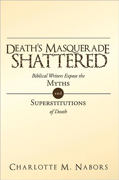 Death's Masquerade Shattered: Biblical Writers Expose the Myths and Superstitutions of Death