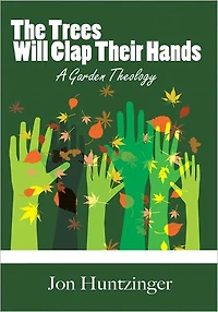 The Trees Will Clap Their Hands: A Garden Theology