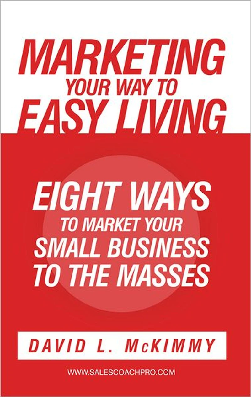 Marketing Your Way to Easy Living: Eight Ways to Market Your Small Business to the Masses