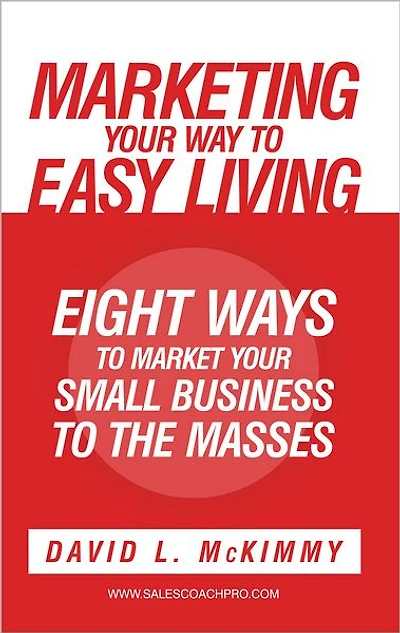 Marketing Your Way to Easy Living: Eight Ways to Market Your Small Business to the Masses