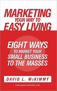 Marketing Your Way to Easy Living: Eight Ways to Market Your Small Business to the Masses
