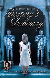 Destiny's Doorway: How I Stayed Alive in the Face of Death