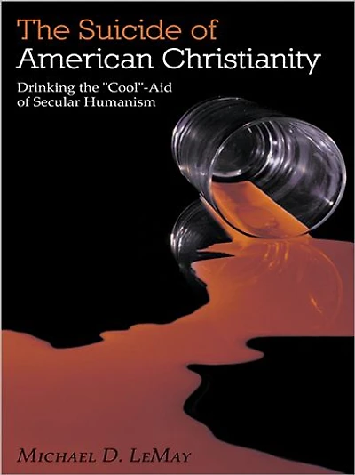 The Suicide of American Christianity: Drinking the "Cool"-Aid of Secular Humanism