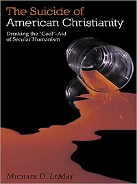 The Suicide of American Christianity: Drinking the "Cool"-Aid of Secular Humanism
