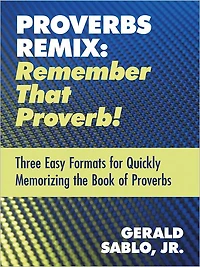Proverbs Remix: Remember That Proverb!: Three Easy Formats for Quickly Memorizing the Book of Proverbs