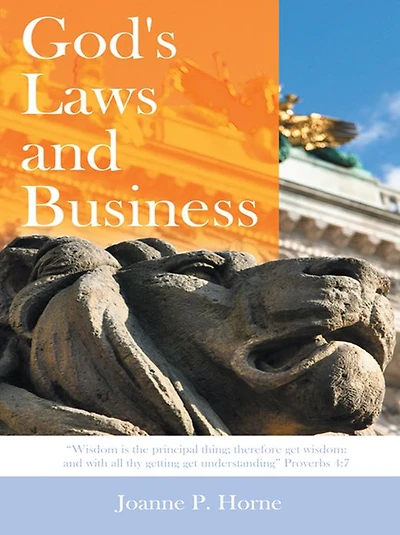 God's Laws and Business: "Wisdom Is the Principal Thing; Therefore Get Wisdom: with All Thy Getting Understanding" Proverbs 4:7