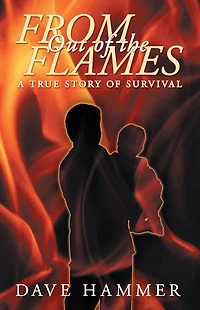 From Out of the Flames: A True Story Survival