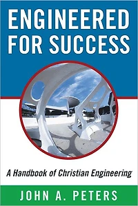 Engineered for Success: A Handbook of Christian Engineering: Engineered Truth That, When Applied to Your Spirit, Will Result in Spiritual Growth and Success