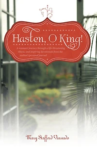 Hasten, O King!: A woman's journey through a life-threatening illness, and inspiring devotionals from the author's personal journal
