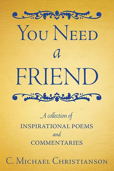 You Need A Friend: A collection of inspirational poems and commentaries