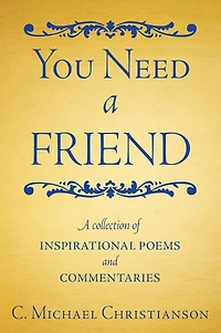You Need A Friend: A collection of inspirational poems and commentaries